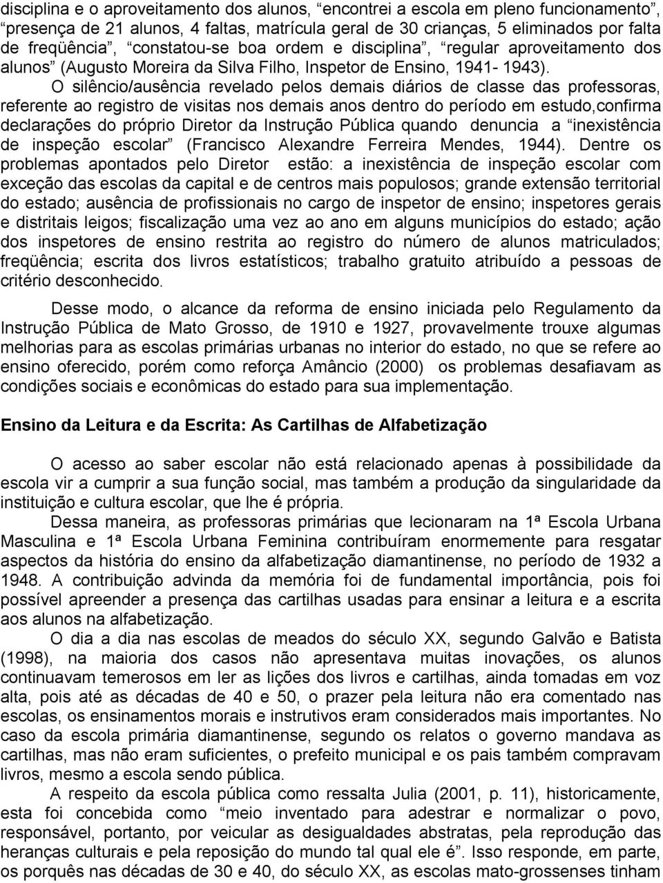 O silêncio/ausência revelado pelos demais diários de classe das professoras, referente ao registro de visitas nos demais anos dentro do período em estudo,confirma declarações do próprio Diretor da