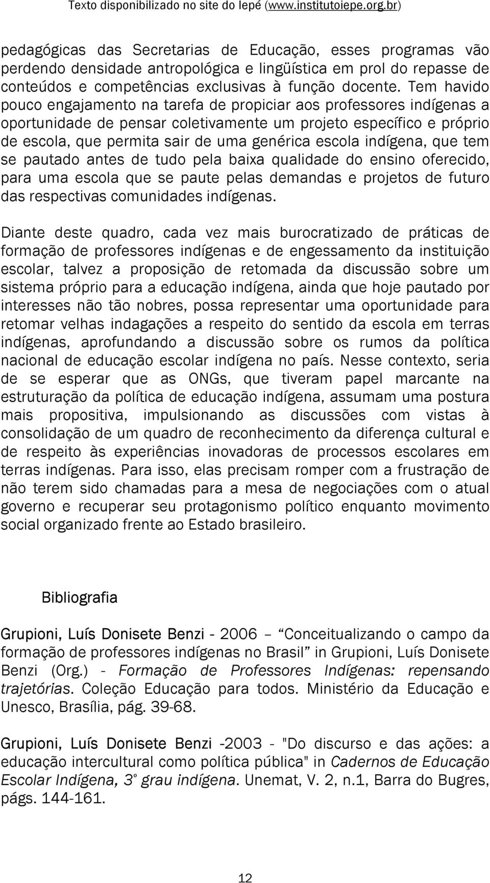 indígena, que tem se pautado antes de tudo pela baixa qualidade do ensino oferecido, para uma escola que se paute pelas demandas e projetos de futuro das respectivas comunidades indígenas.