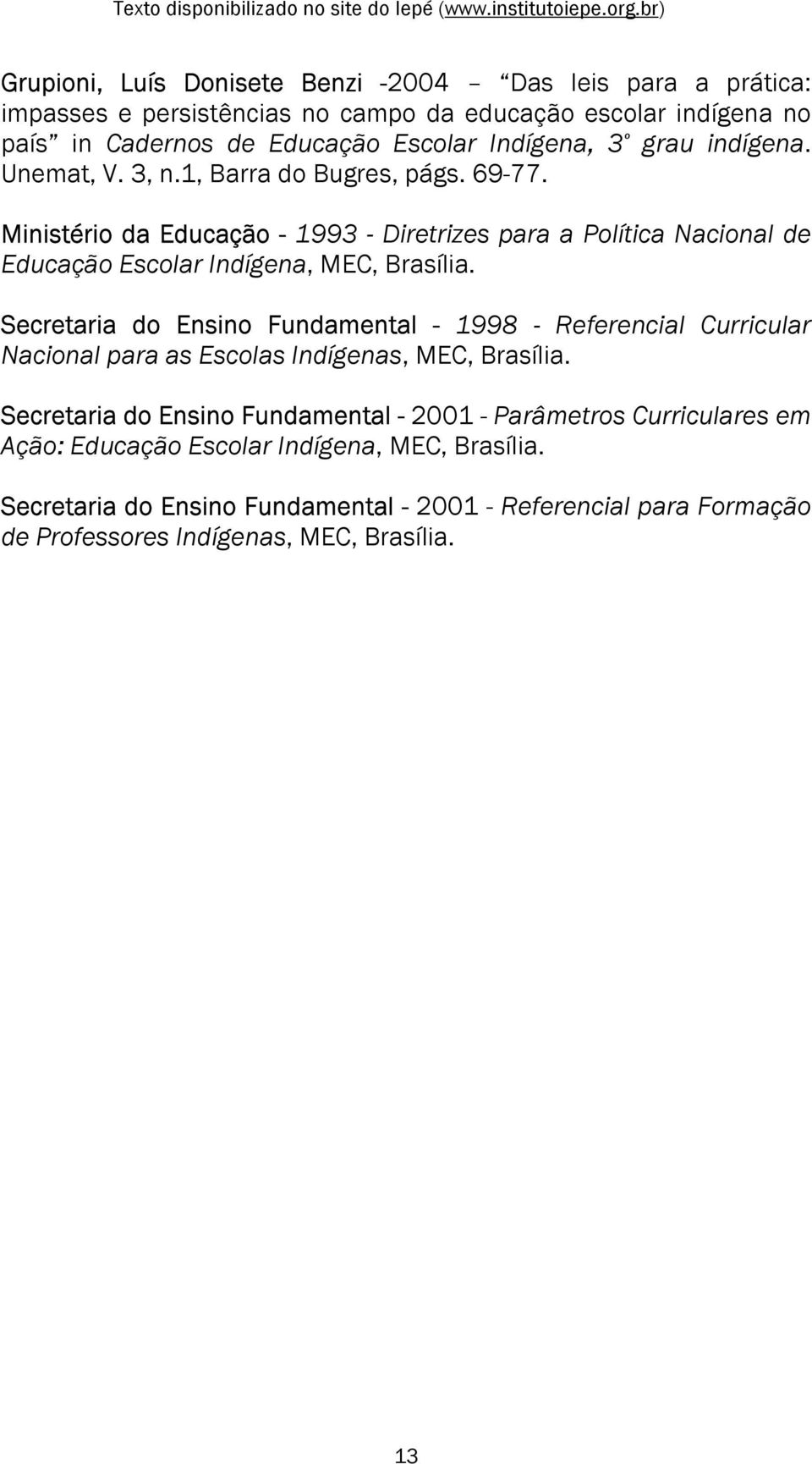 Ministério da Educação - 1993 - Diretrizes para a Política Nacional de Educação Escolar Indígena, MEC, Brasília.