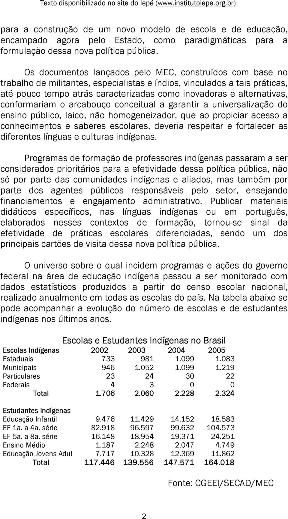 alternativas, conformariam o arcabouço conceitual a garantir a universalização do ensino público, laico, não homogeneizador, que ao propiciar acesso a conhecimentos e saberes escolares, deveria