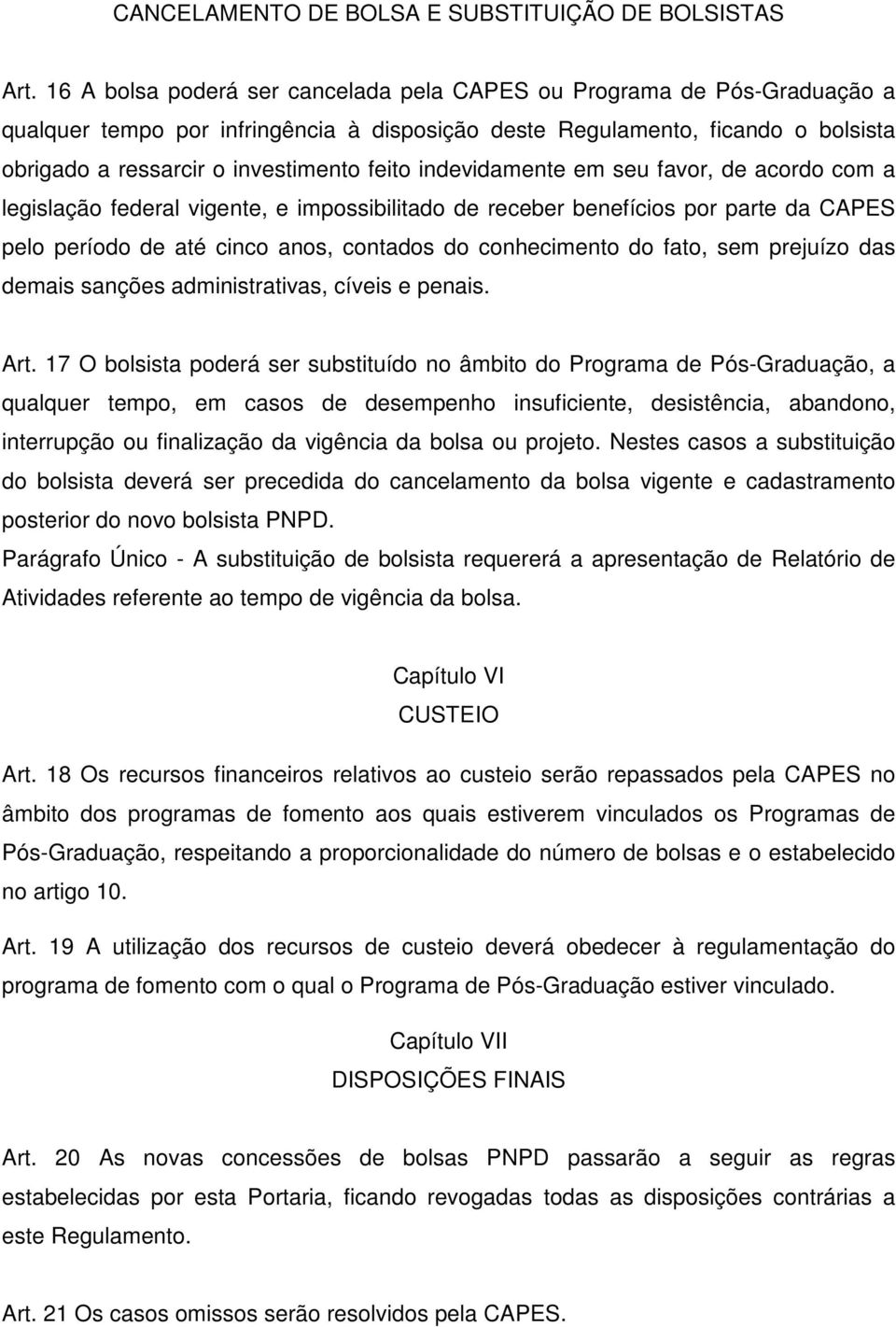 indevidamente em seu favor, de acordo com a legislação federal vigente, e impossibilitado de receber benefícios por parte da CAPES pelo período de até cinco anos, contados do conhecimento do fato,