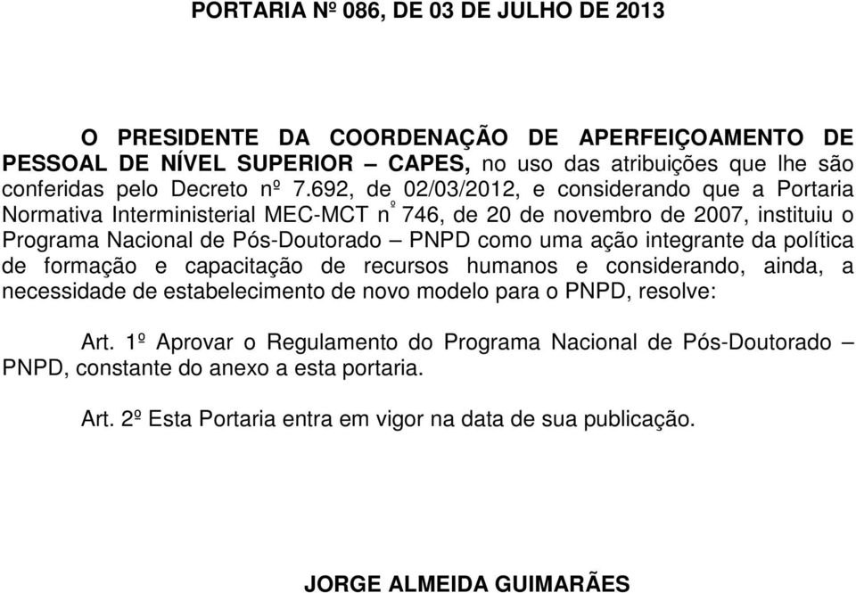 uma ação integrante da política de formação e capacitação de recursos humanos e considerando, ainda, a necessidade de estabelecimento de novo modelo para o PNPD, resolve: Art.