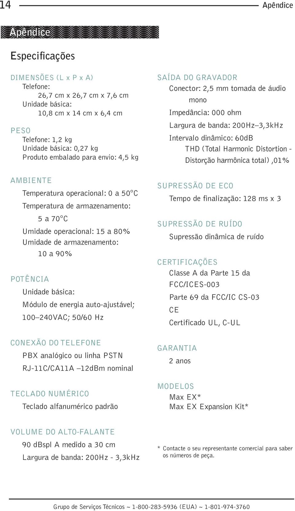 de energia auto-ajustável; 100 240VAC; 50/60 Hz CONEXÃO DO TELEFONE PBX analógico ou linha PSTN RJ-11C/CA11A 12dBm nominal TECLADO NUMÉRICO Teclado alfanumérico padrão SAÍDA DO GRAVADOR Conector: 2,5