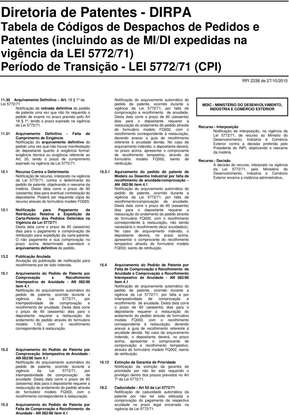 18 1º da Lei 5772/71 Notificação da retirada definitiva do pedido de patente uma vez que não foi requerido o pedido de exame no prazo previsto pelo Art 18 1º, tendo o prazo expirado na vigência da