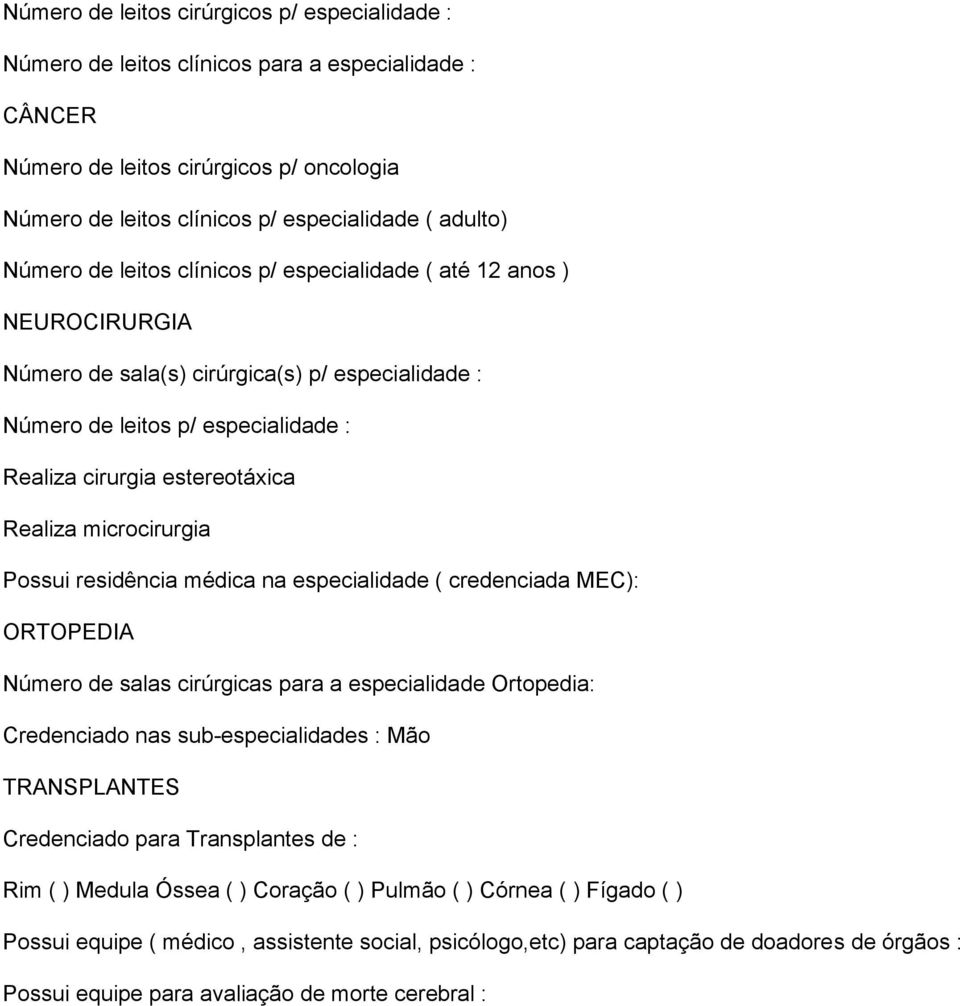 microcirurgia Possui residência médica na especialidade ( credenciada MEC): ORTOPEDIA Número de salas cirúrgicas para a especialidade Ortopedia: Credenciado nas sub-especialidades : Mão TRANSPLANTES