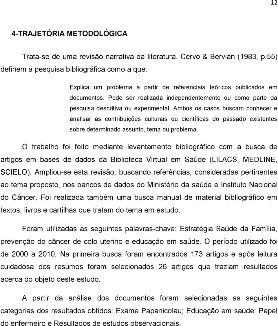 Pode ser realizada independentemente ou como parte da pesquisa descritiva ou experimental.