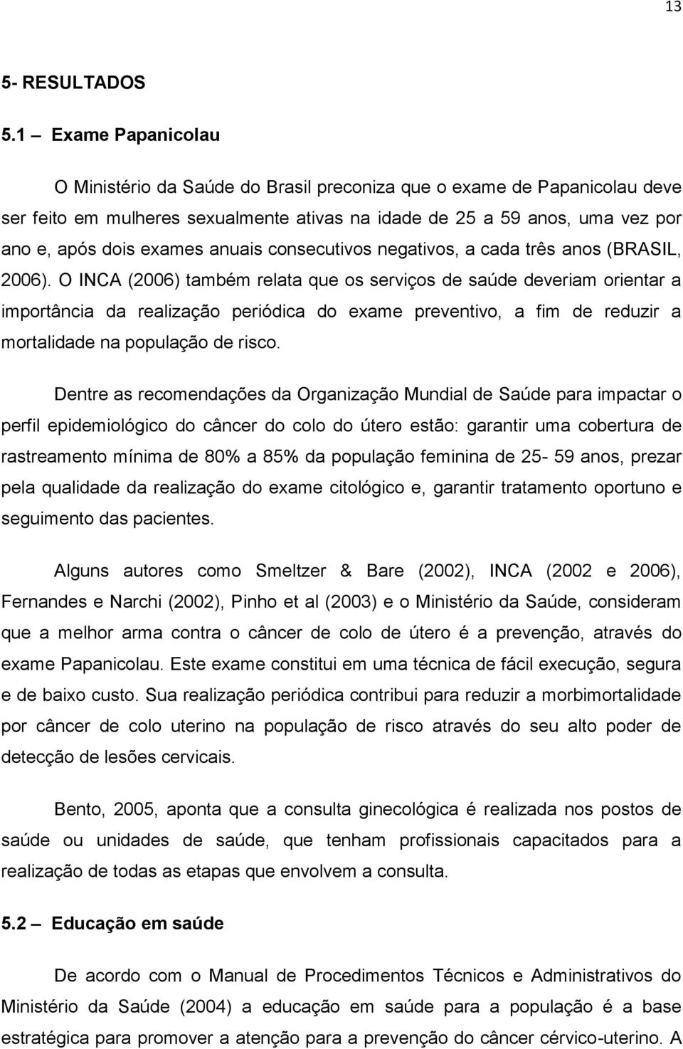 anuais consecutivos negativos, a cada três anos (BRASIL, 2006).