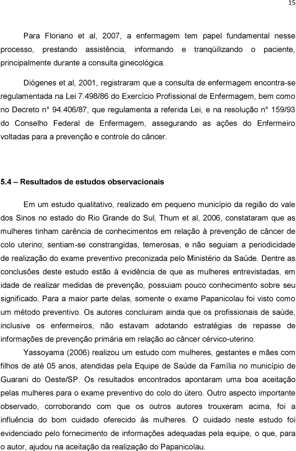 406/87, que regulamenta a referida Lei, e na resolução n 159/93 do Conselho Federal de Enfermagem, assegurando as ações do Enfermeiro voltadas para a prevenção e controle do câncer. 5.