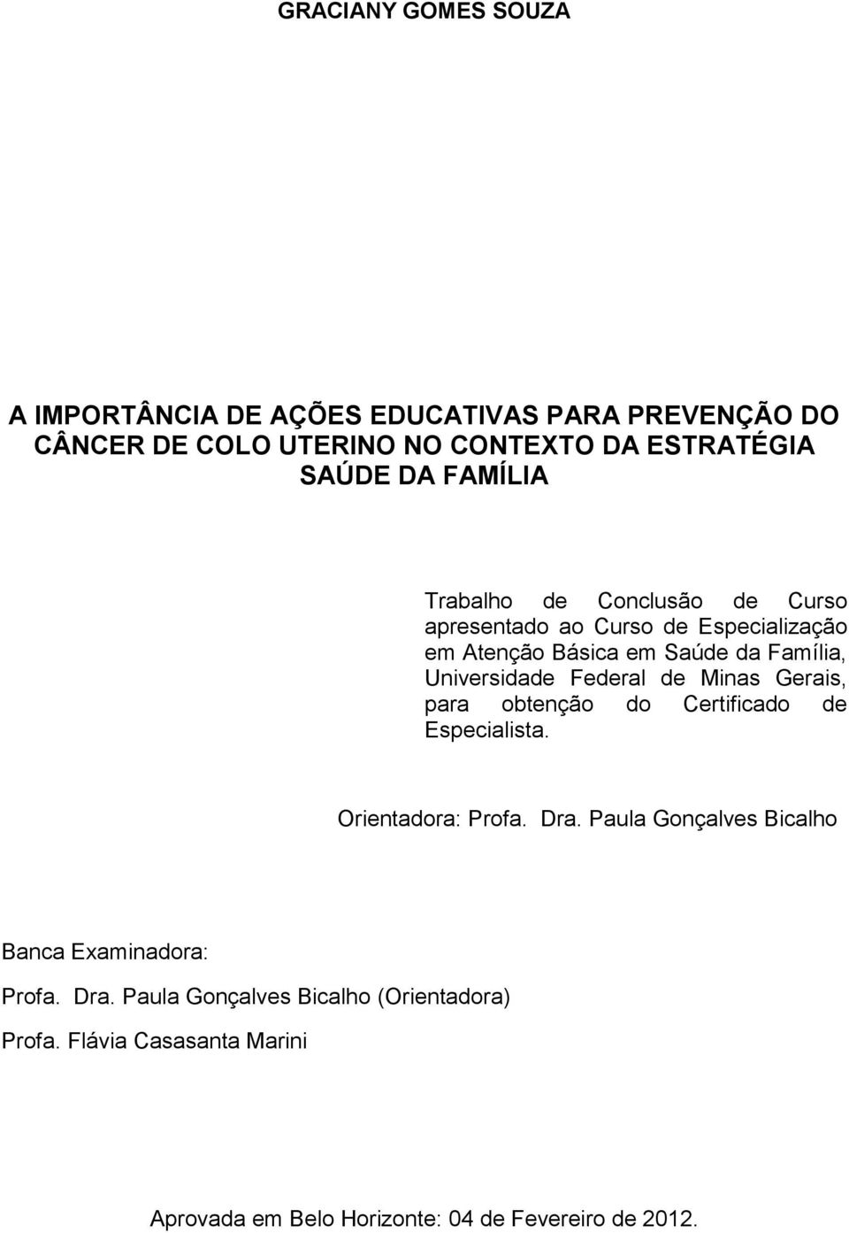 Federal de Minas Gerais, para obtenção do Certificado de Especialista. Orientadora: Profa. Dra.