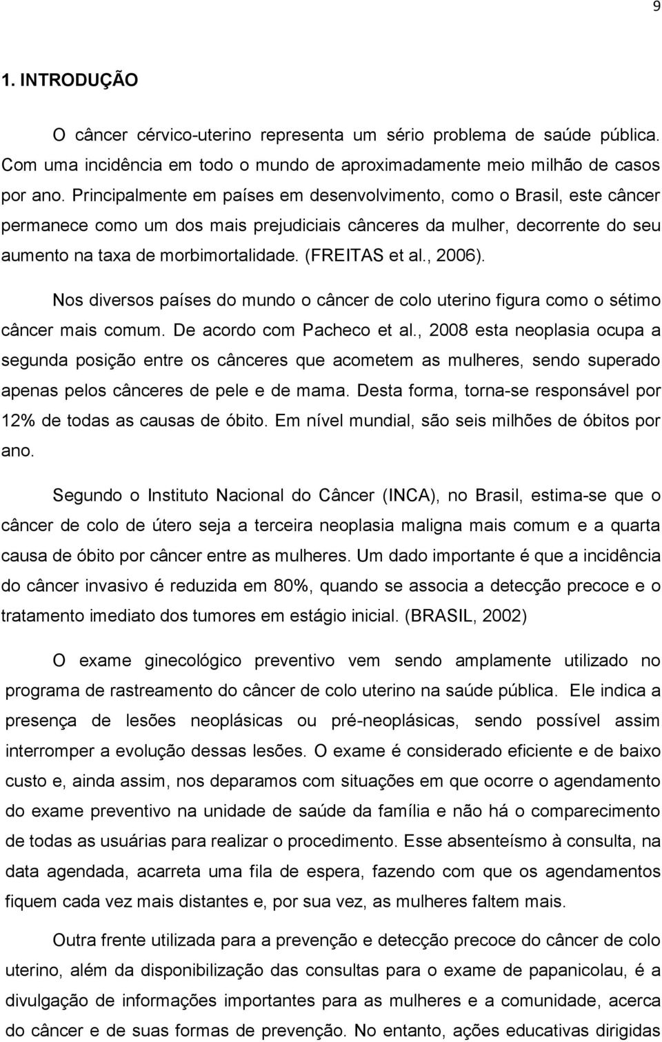 (FREITAS et al., 2006). Nos diversos países do mundo o câncer de colo uterino figura como o sétimo câncer mais comum. De acordo com Pacheco et al.