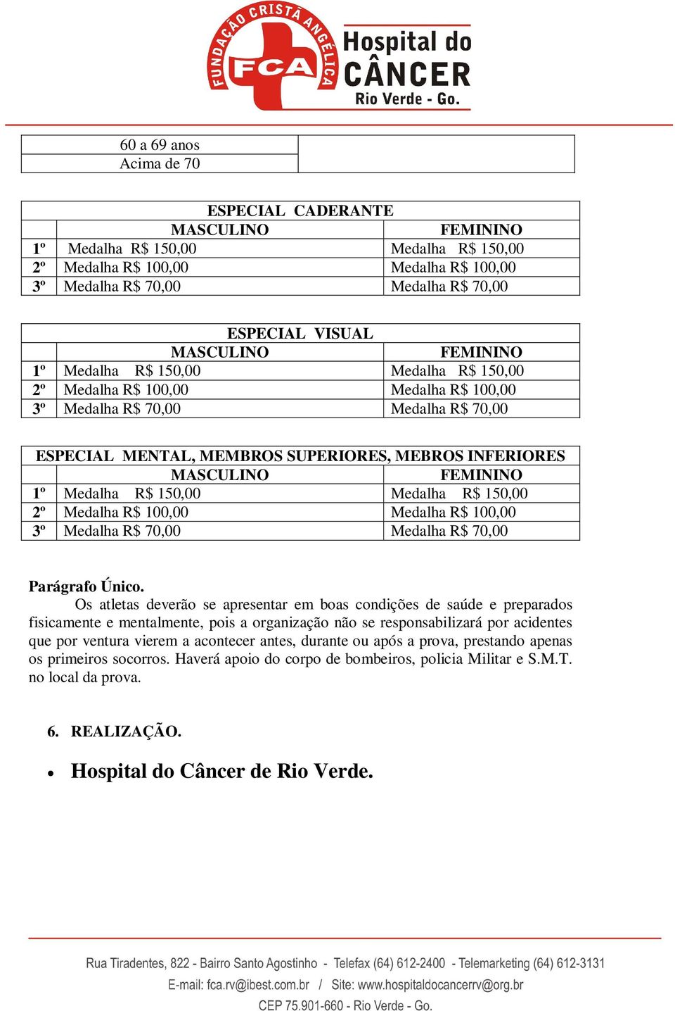 responsabilizará por acidentes que por ventura vierem a acontecer antes, durante ou após a prova, prestando apenas os primeiros