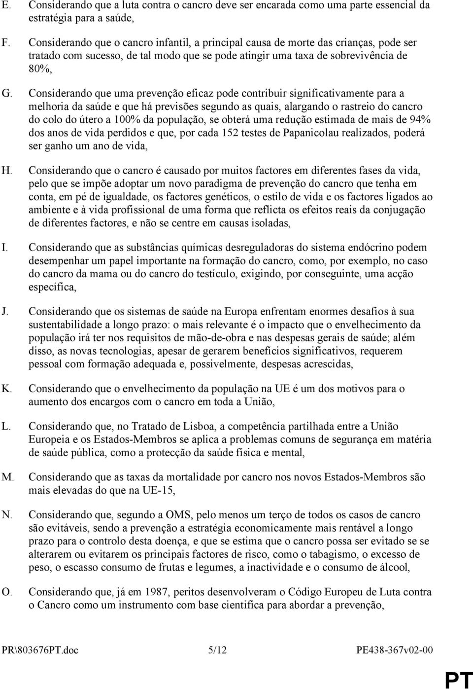 Considerando que uma prevenção eficaz pode contribuir significativamente para a melhoria da saúde e que há previsões segundo as quais, alargando o rastreio do cancro do colo do útero a 100% da