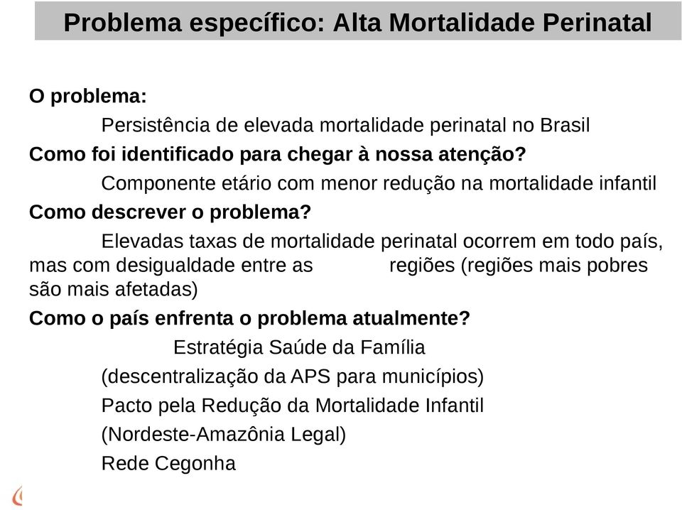 Elevadas taxas de mortalidade perinatal ocorrem em todo país, mas com desigualdade entre as regiões (regiões mais pobres são mais afetadas) Como o