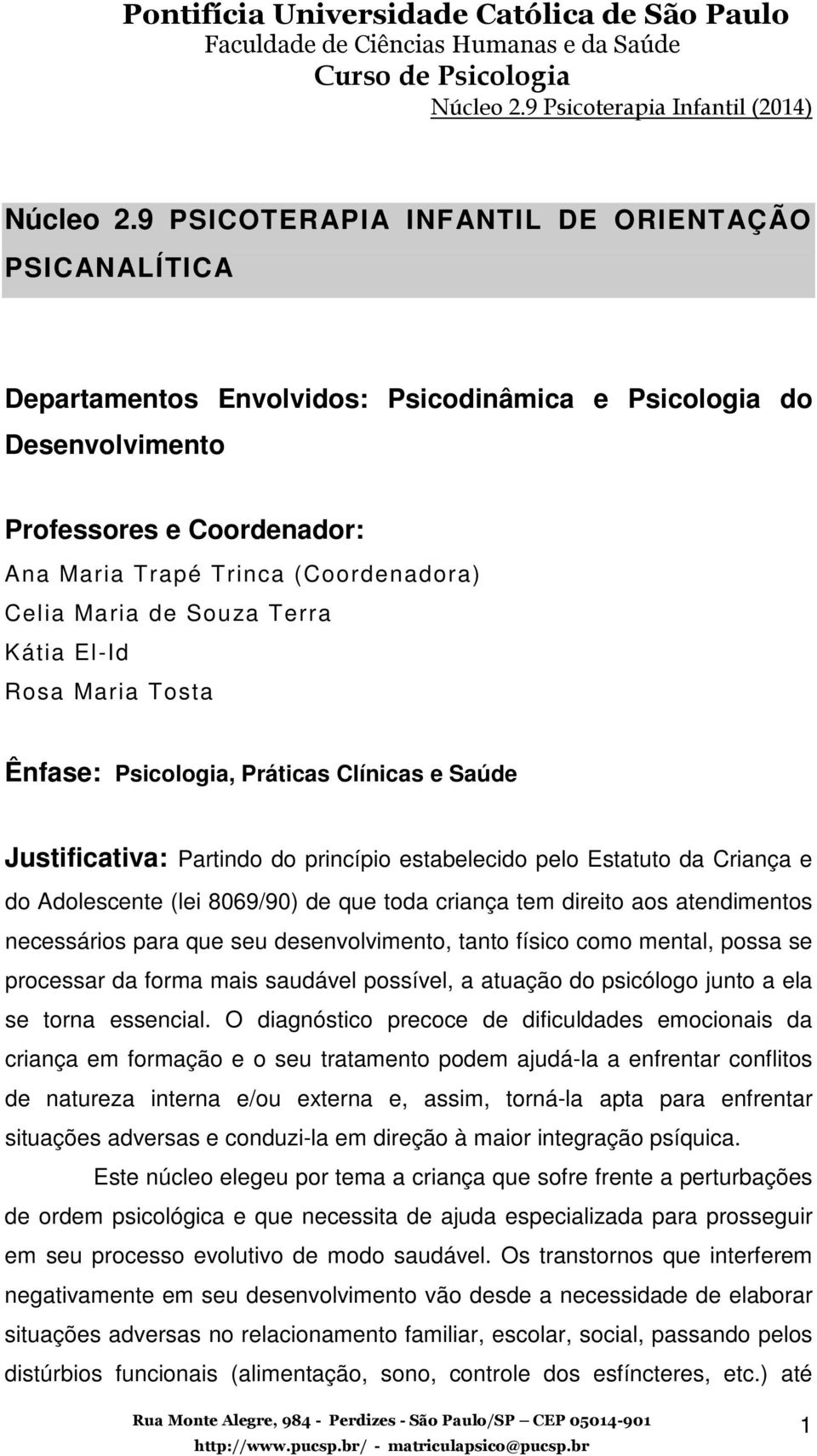 Maria de Souza Terra Kátia El-Id Rosa Maria Tosta Ênfase: Psicologia, Práticas Clínicas e Saúde Justificativa: Partindo do princípio estabelecido pelo Estatuto da Criança e do Adolescente (lei