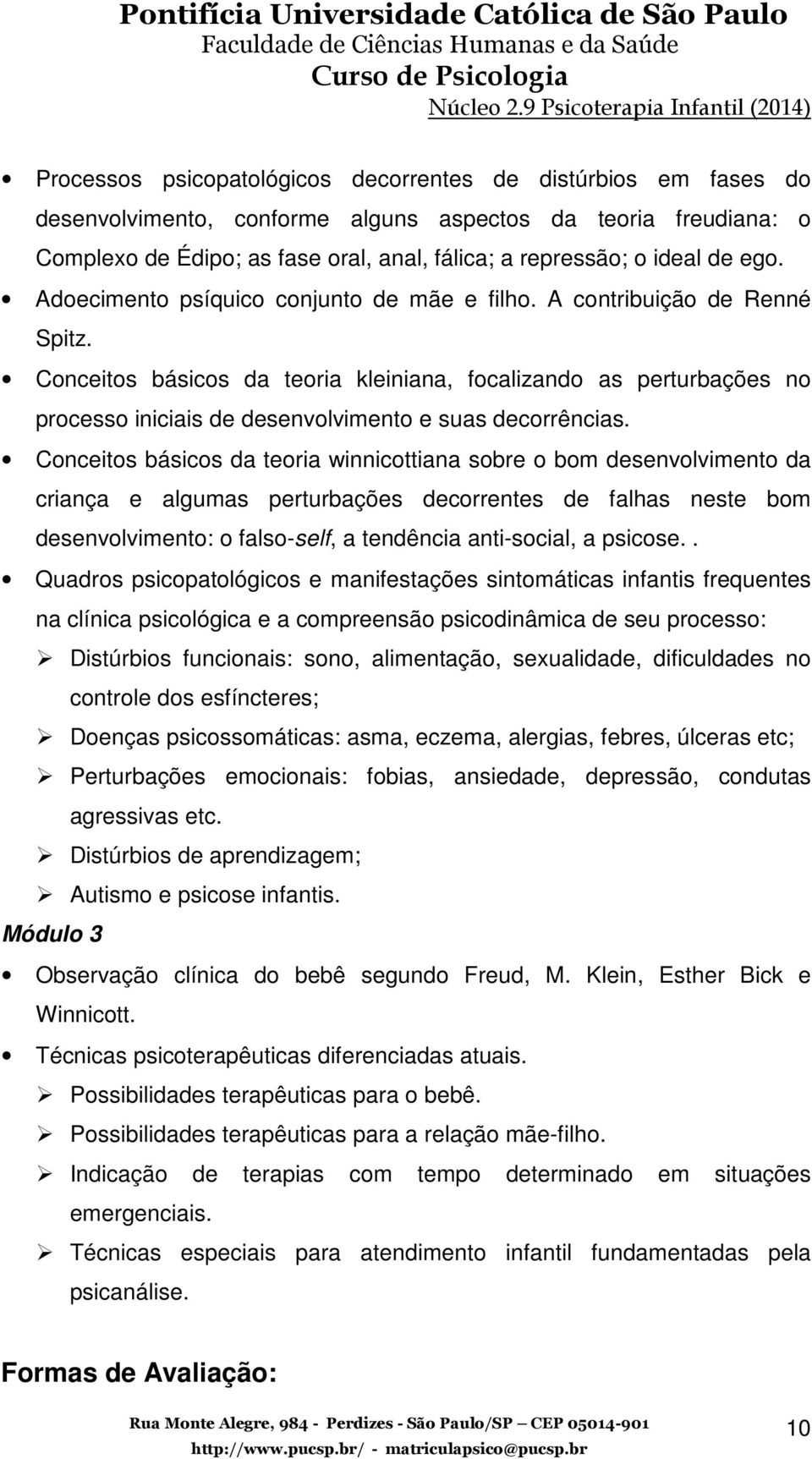 Conceitos básicos da teoria kleiniana, focalizando as perturbações no processo iniciais de desenvolvimento e suas decorrências.