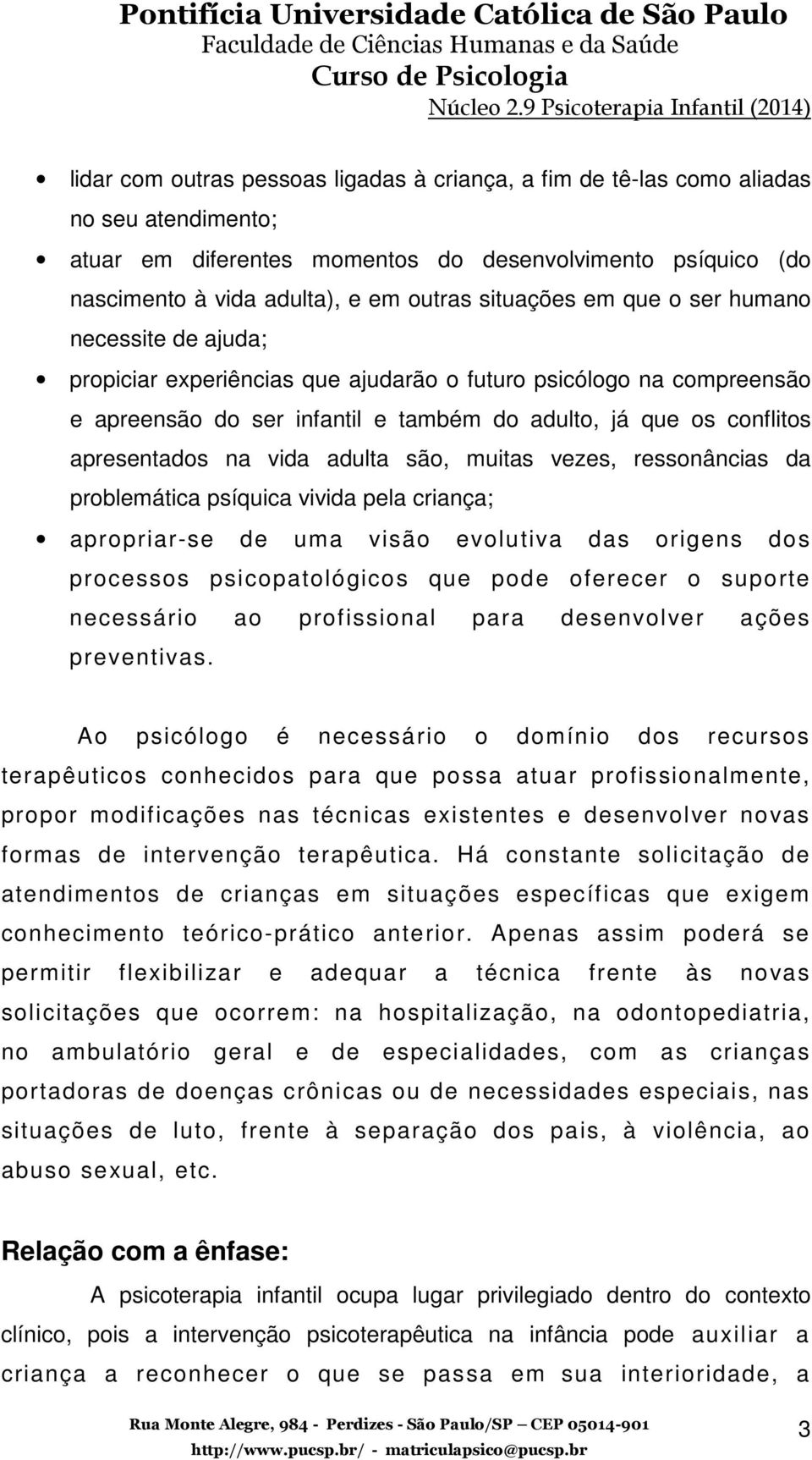 apresentados na vida adulta são, muitas vezes, ressonâncias da problemática psíquica vivida pela criança; apropriar-se de uma visão evolutiva das origens dos processos psicopatológicos que pode