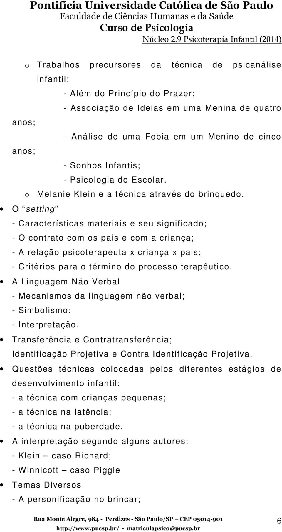 O setting - Características materiais e seu significado; - O contrato com os pais e com a criança; - A relação psicoterapeuta x criança x pais; - Critérios para o término do processo terapêutico.