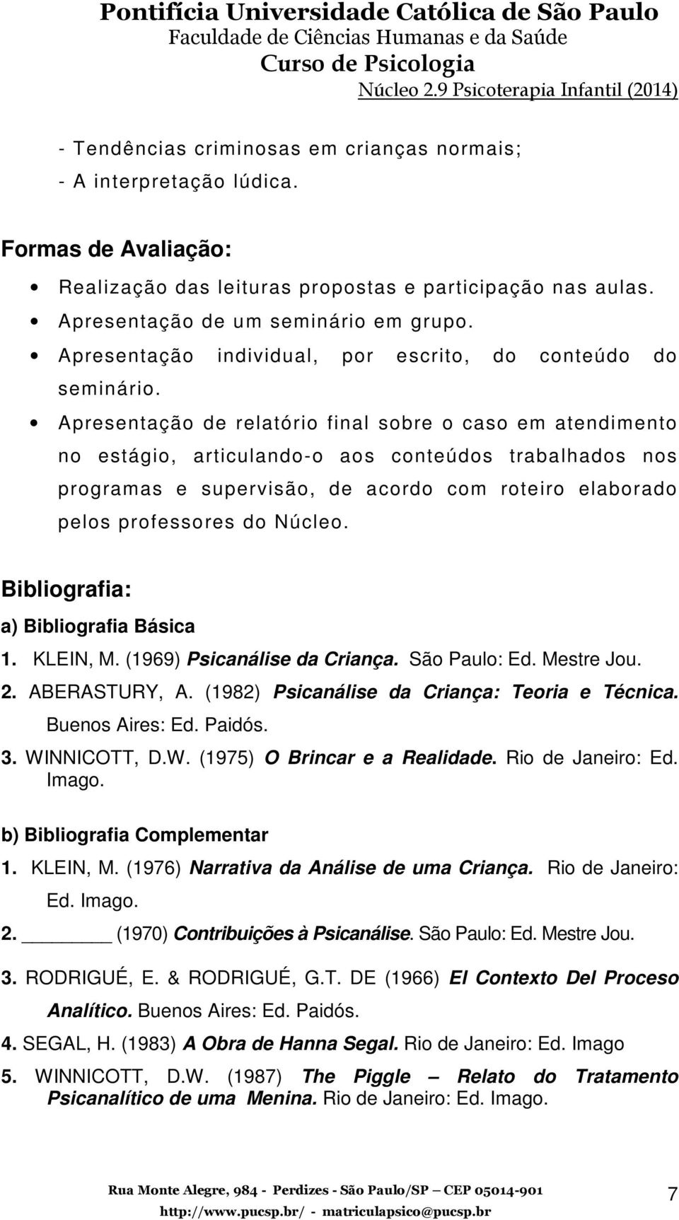 Apresentação de relatório final sobre o caso em atendimento no estágio, articulando-o aos conteúdos trabalhados nos programas e supervisão, de acordo com roteiro elaborado pelos professores do Núcleo.