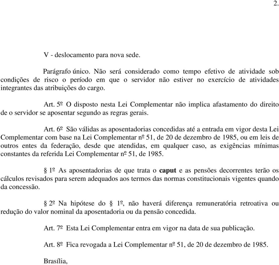 5º O disposto nesta Lei Complementar não implica afastamento do direito de o servidor se aposentar segundo as regras gerais. Art.