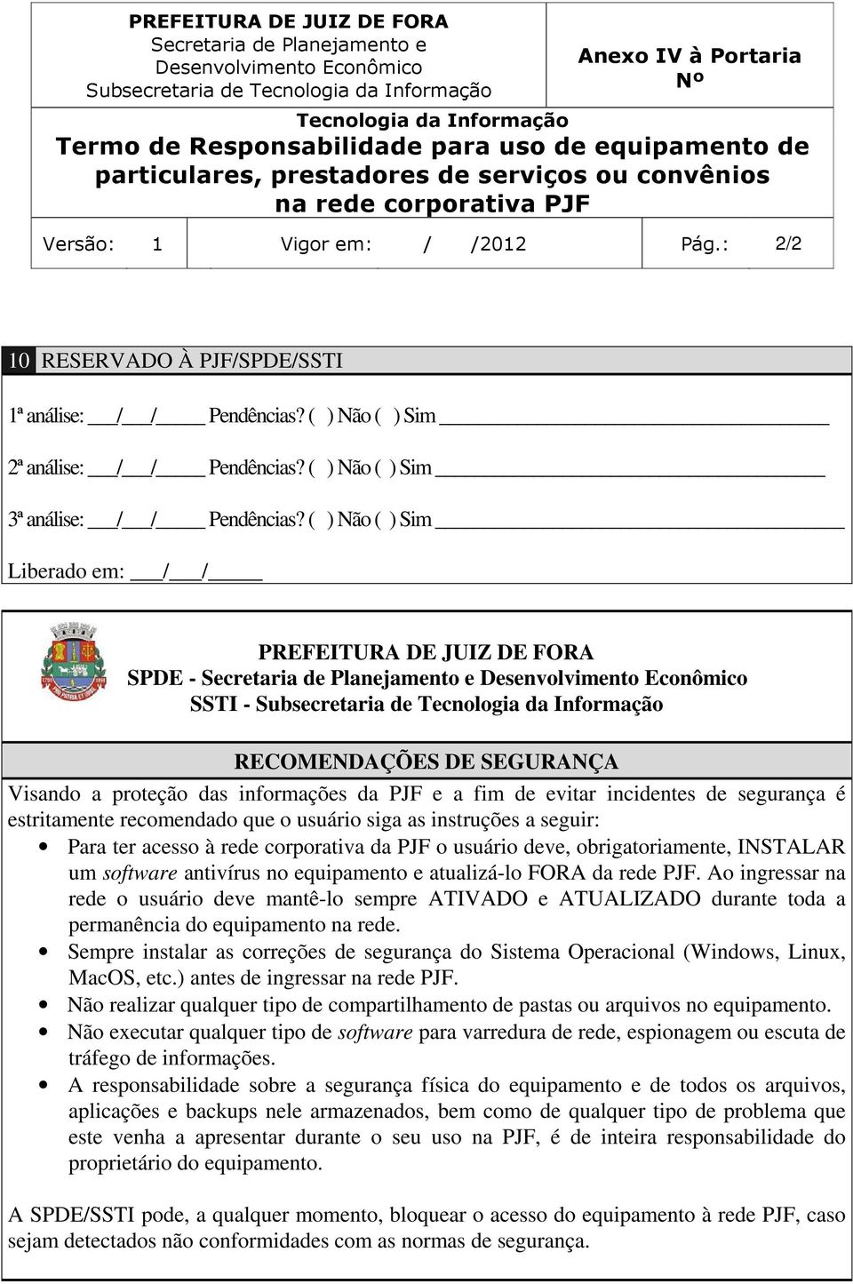 ( ) Não ( ) Sim Liberado em: / / PREFEITURA DE JUIZ DE FORA SPDE - SSTI - RECOMENDAÇÕES DE SEGURANÇA Visando a proteção das informações da PJF e a fim de evitar incidentes de segurança é estritamente