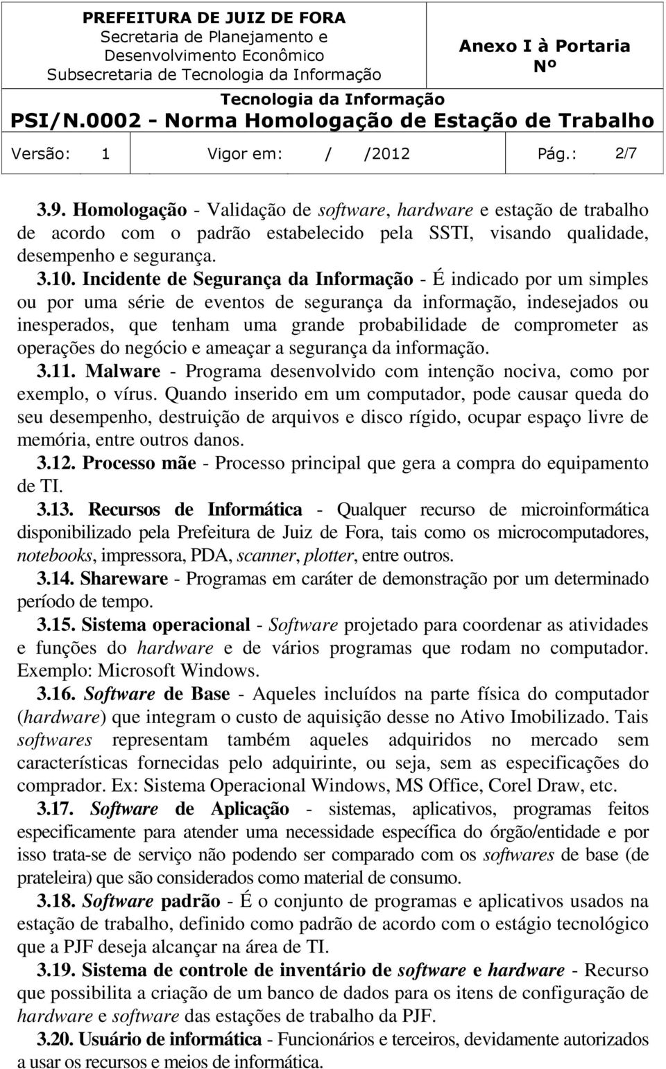 Incidente de Segurança da Informação - É indicado por um simples ou por uma série de eventos de segurança da informação, indesejados ou inesperados, que tenham uma grande probabilidade de comprometer