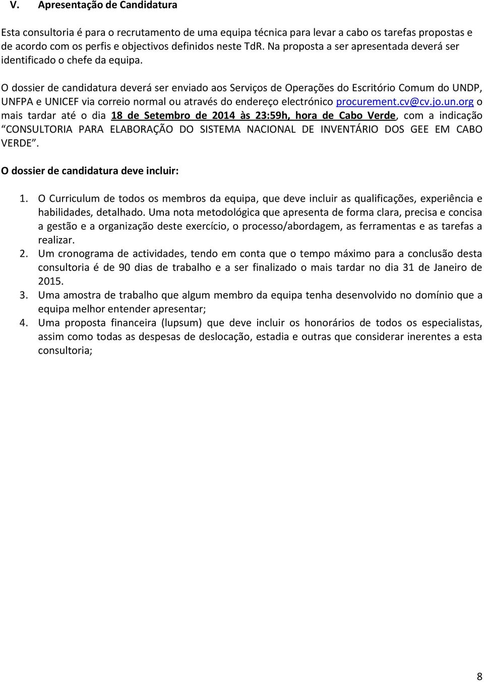 O dossier de candidatura deverá ser enviado aos Serviços de Operações do Escritório Comum do UNDP, UNFPA e UNICEF via correio normal ou através do endereço electrónico procurement.cv@cv.jo.un.