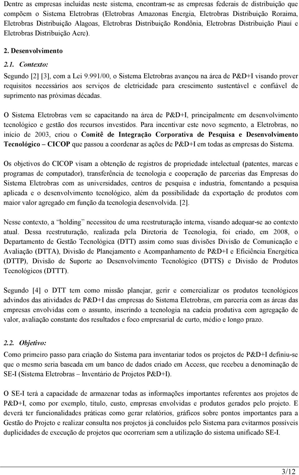 991/00, o Sistema avançou na área de P&D+I visando prover requisitos necessários aos serviços de eletricidade para crescimento sustentável e confiável de suprimento nas próximas décadas.