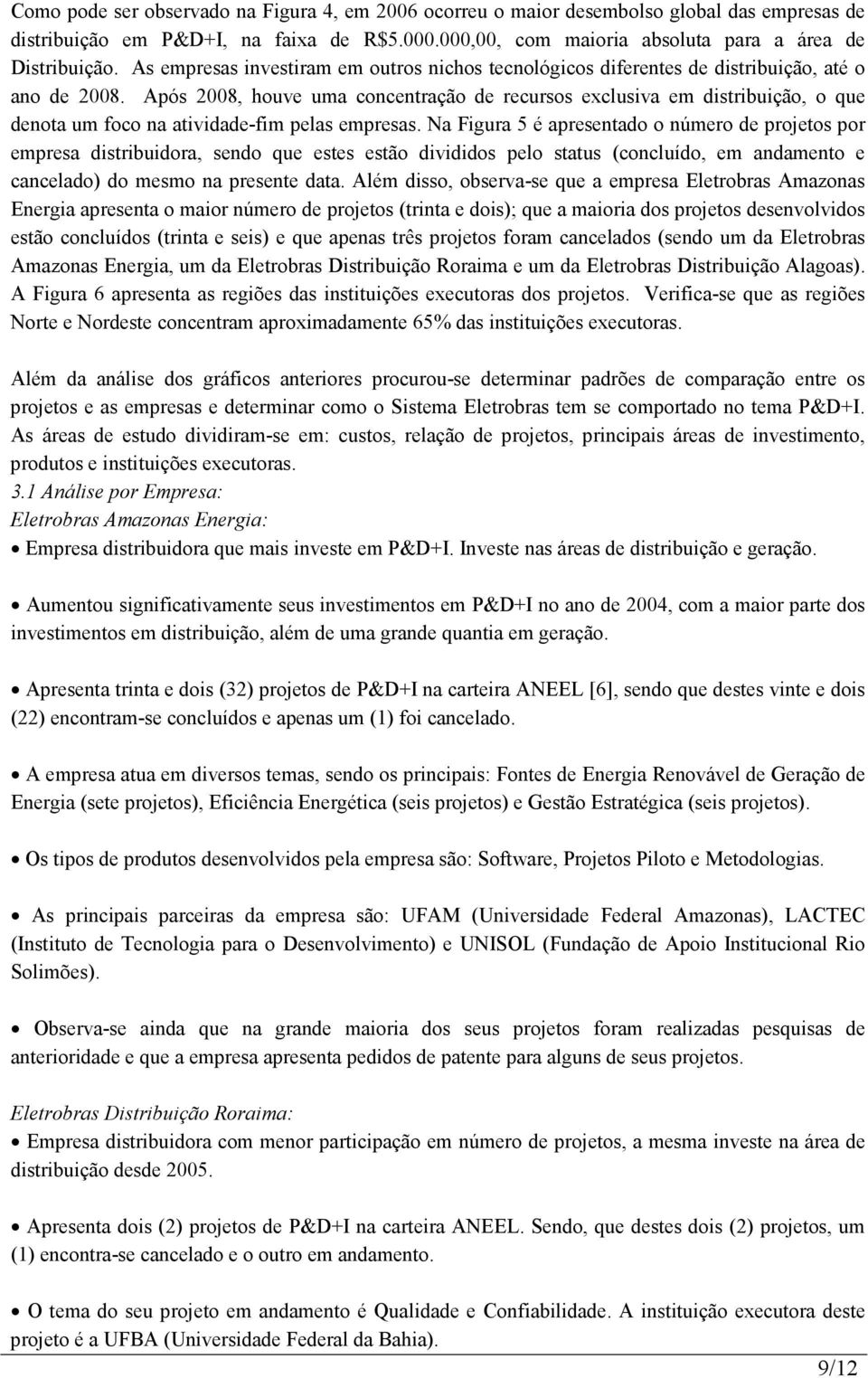 Após 2008, houve uma concentração de recursos exclusiva em distribuição, o que denota um foco na atividade-fim pelas empresas.