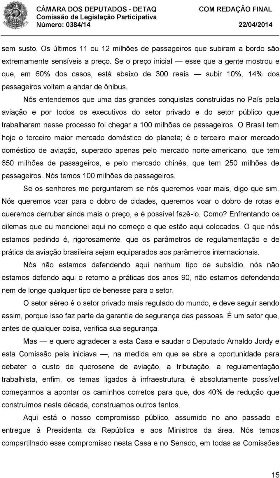 Nós entendemos que uma das grandes conquistas construídas no País pela aviação e por todos os executivos do setor privado e do setor público que trabalharam nesse processo foi chegar a 100 milhões de