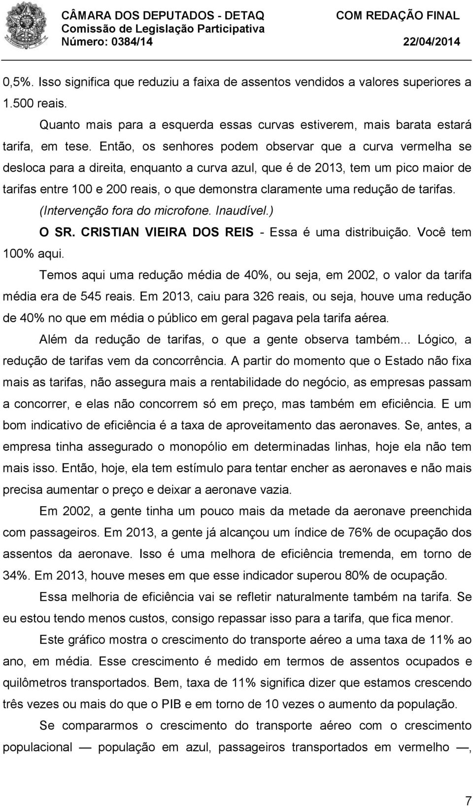 uma redução de tarifas. (Intervenção fora do microfone. Inaudível.) O SR. CRISTIAN VIEIRA DOS REIS - Essa é uma distribuição. Você tem 100% aqui.