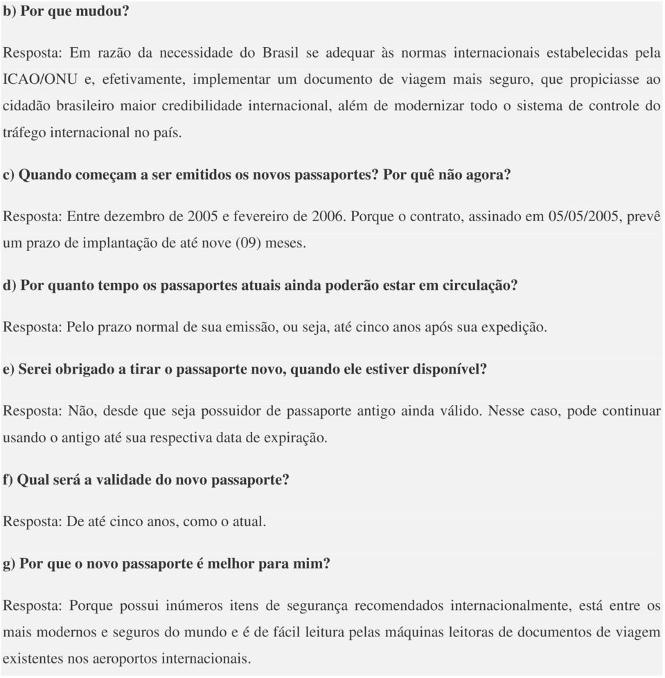 brasileiro maior credibilidade internacional, além de modernizar todo o sistema de controle do tráfego internacional no país. c) Quando começam a ser emitidos os novos passaportes? Por quê não agora?