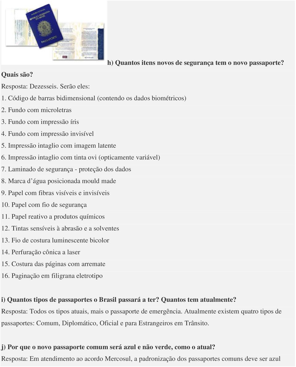 Laminado de segurança - proteção dos dados 8. Marca d água posicionada mould made 9. Papel com fibras visíveis e invisíveis 10. Papel com fio de segurança 11. Papel reativo a produtos químicos 12.