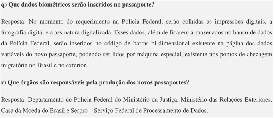 Esses dados, além de ficarem armazenados no banco de dados da Polícia Federal, serão inseridos no código de barras bi-dimensional existente na página dos dados variáveis do novo