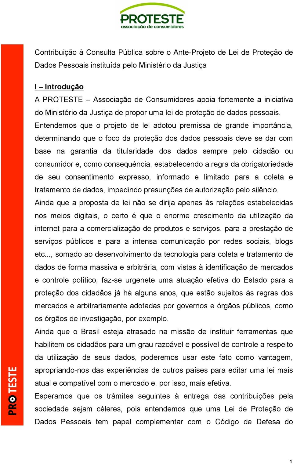 Entendemos que o projeto de lei adotou premissa de grande importância, determinando que o foco da proteção dos dados pessoais deve se dar com base na garantia da titularidade dos dados sempre pelo