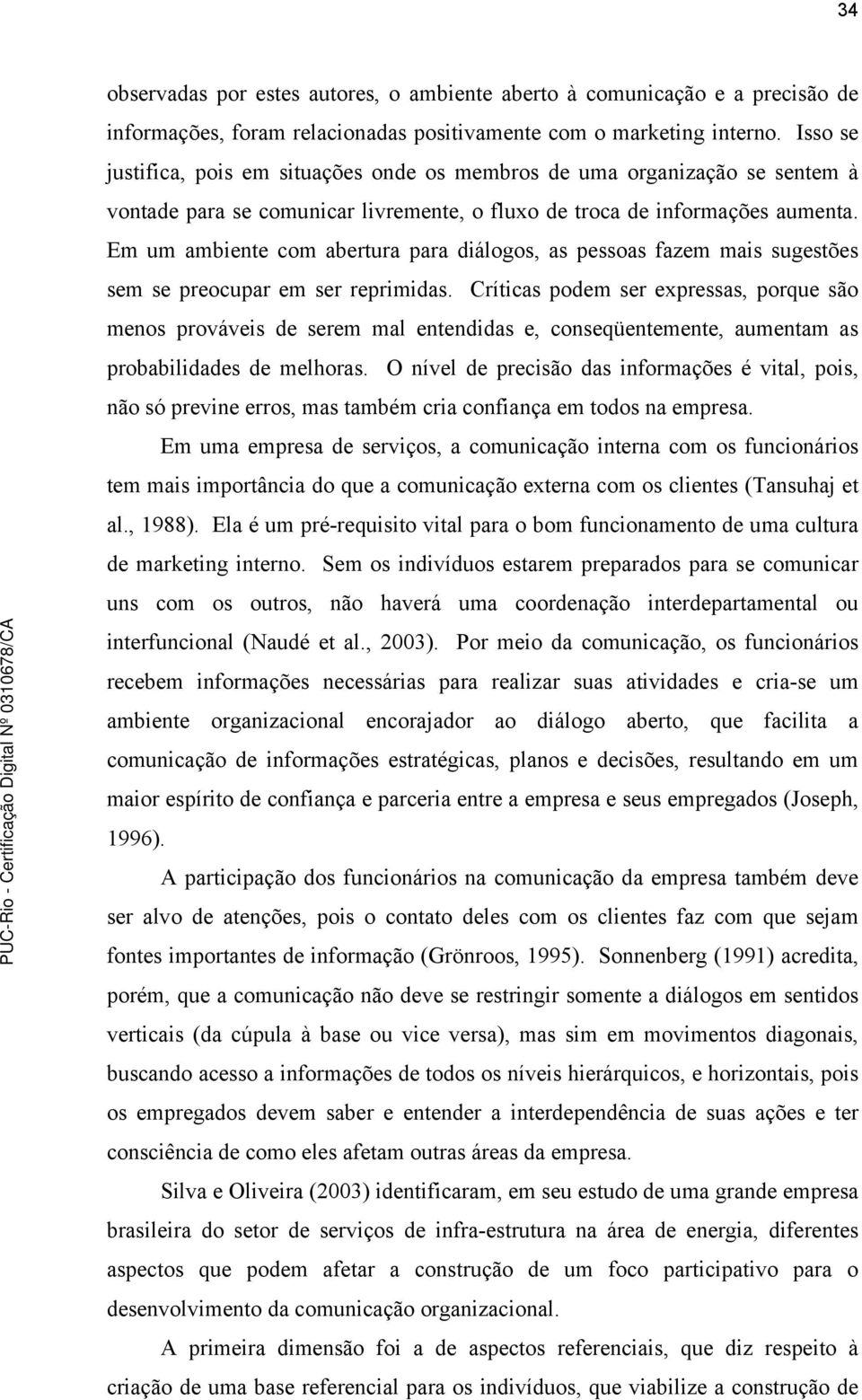 Em um ambiente com abertura para diálogos, as pessoas fazem mais sugestões sem se preocupar em ser reprimidas.