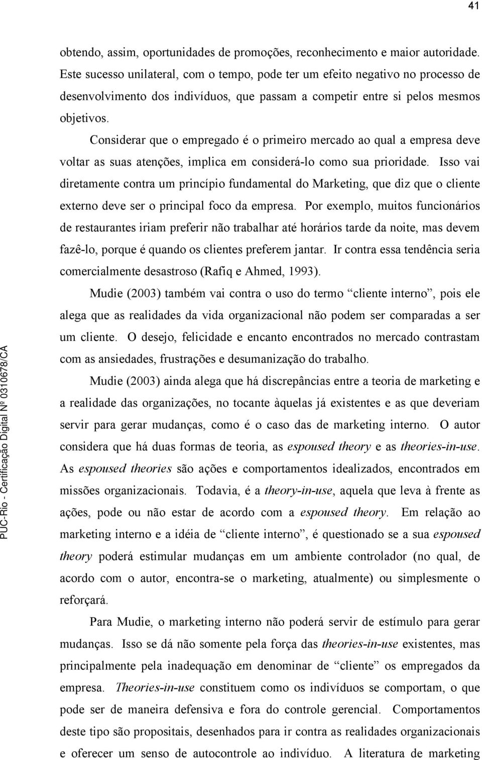 Considerar que o empregado é o primeiro mercado ao qual a empresa deve voltar as suas atenções, implica em considerá-lo como sua prioridade.