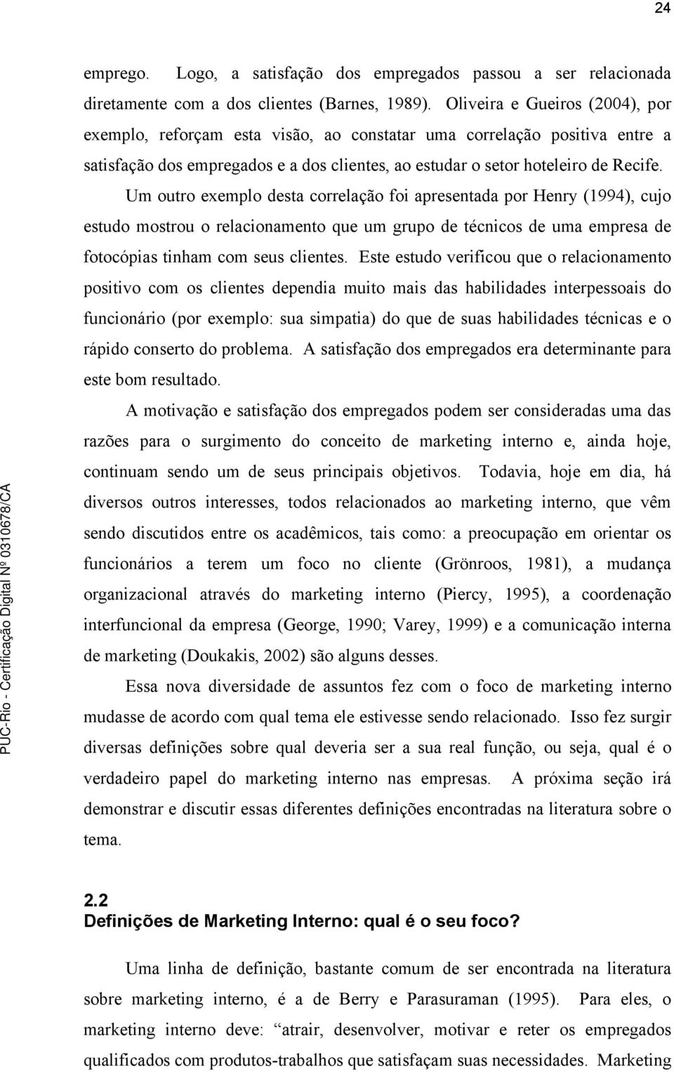 Um outro exemplo desta correlação foi apresentada por Henry (1994), cujo estudo mostrou o relacionamento que um grupo de técnicos de uma empresa de fotocópias tinham com seus clientes.