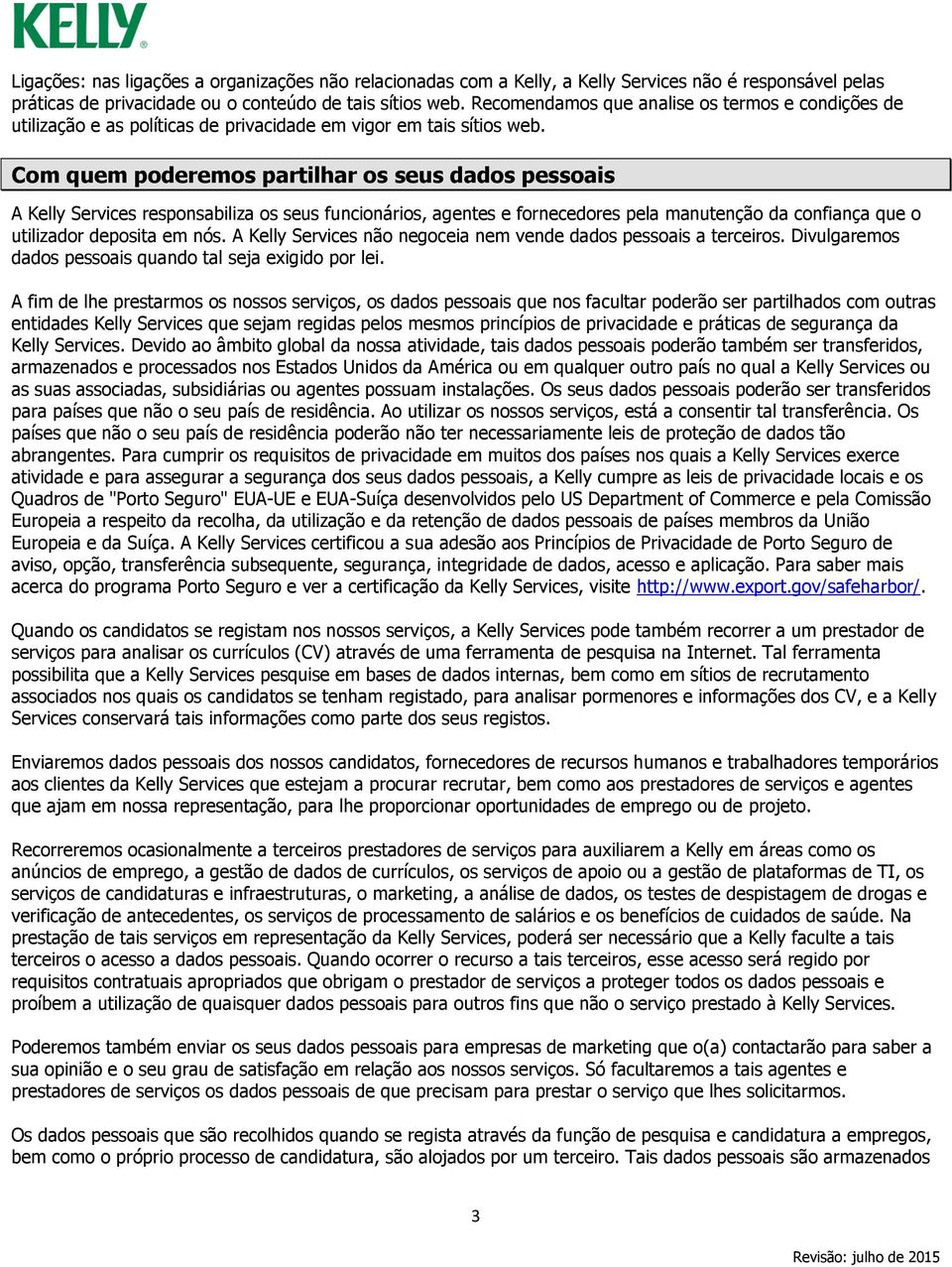 Com quem poderemos partilhar os seus dados pessoais A Kelly Services responsabiliza os seus funcionários, agentes e fornecedores pela manutenção da confiança que o utilizador deposita em nós.