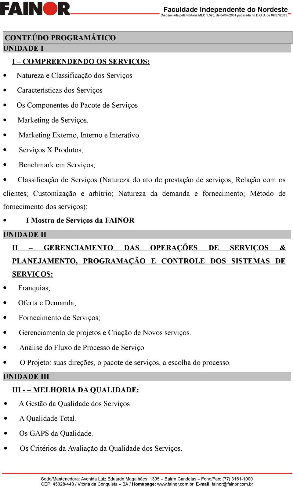 Serviços X Produtos; Benchmark em Serviços; Classificação de Serviços (Natureza do ato de prestação de serviços; Relação com os clientes; Customização e arbítrio; Natureza da demanda e fornecimento;