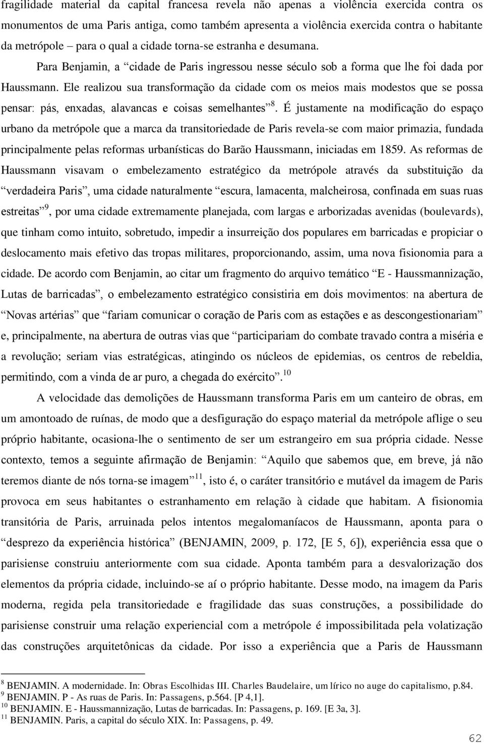 Ele realizou sua transformação da cidade com os meios mais modestos que se possa pensar: pás, enxadas, alavancas e coisas semelhantes 8.