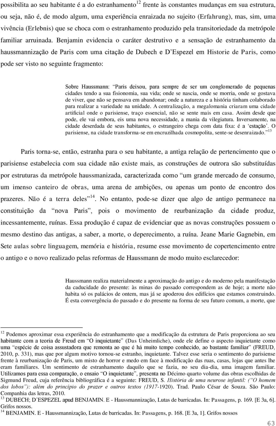 Benjamin evidencia o caráter destrutivo e a sensação de estranhamento da haussmannização de Paris com uma citação de Dubech e D Espezel em Historie de Paris, como pode ser visto no seguinte