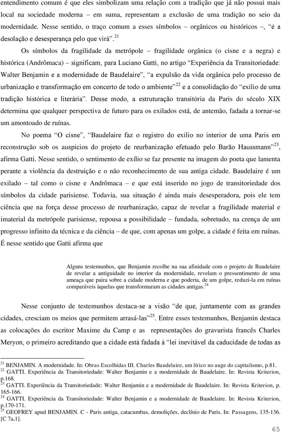 21 Os símbolos da fragilidade da metrópole fragilidade orgânica (o cisne e a negra) e histórica (Andrômaca) significam, para Luciano Gatti, no artigo Experiência da Transitoriedade: Walter Benjamin e