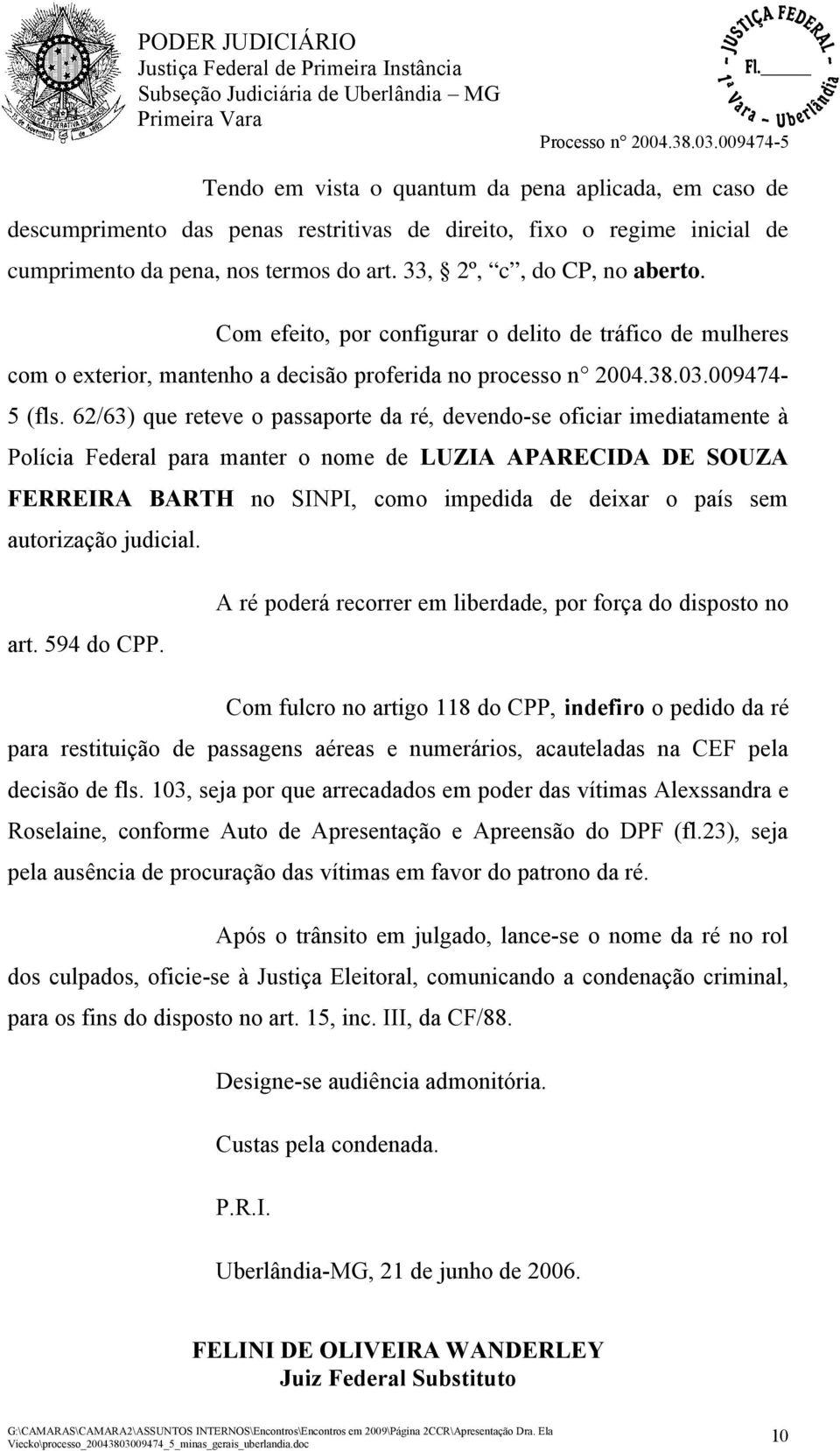 62/63) que reteve o passaporte da ré, devendo-se oficiar imediatamente à Polícia Federal para manter o nome de LUZIA APARECIDA DE SOUZA FERREIRA BARTH no SINPI, como impedida de deixar o país sem