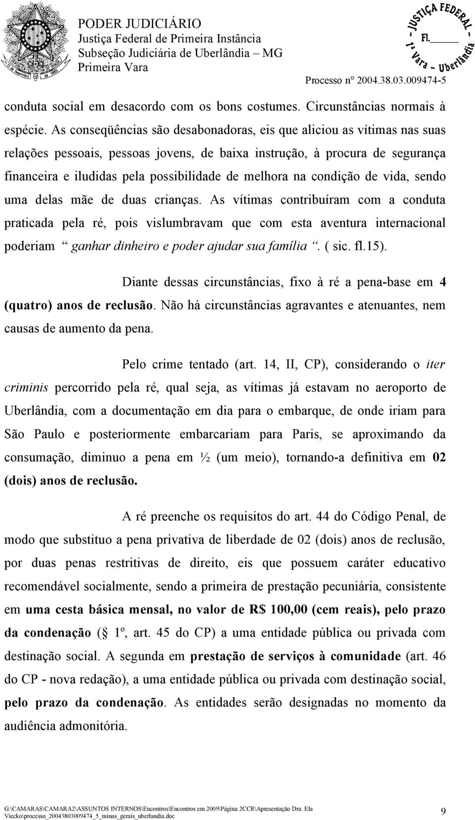 melhora na condição de vida, sendo uma delas mãe de duas crianças.