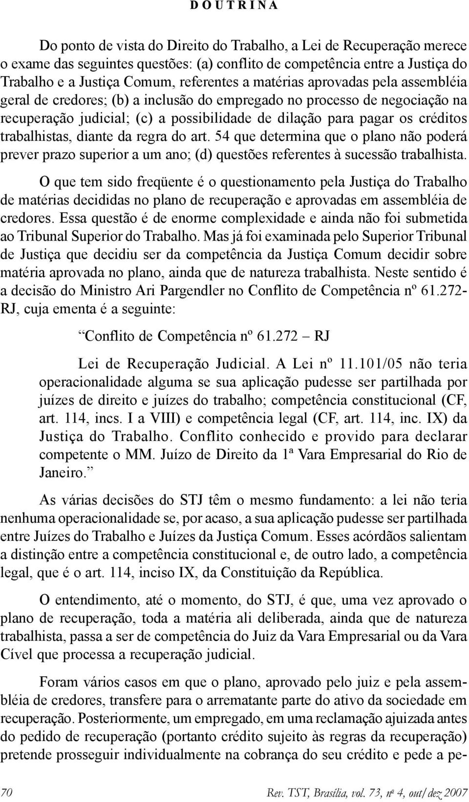 da regra do art. 54 que determina que o plano não poderá prever prazo superior a um ano; (d) questões referentes à sucessão trabalhista.