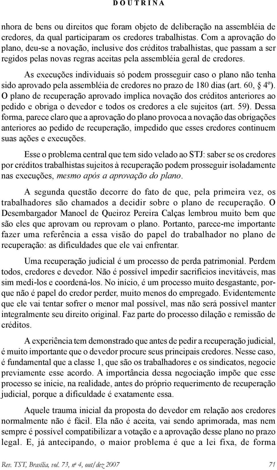 As execuções individuais só podem prosseguir caso o plano não tenha sido aprovado pela assembléia de credores no prazo de 180 dias (art. 60, 4º).