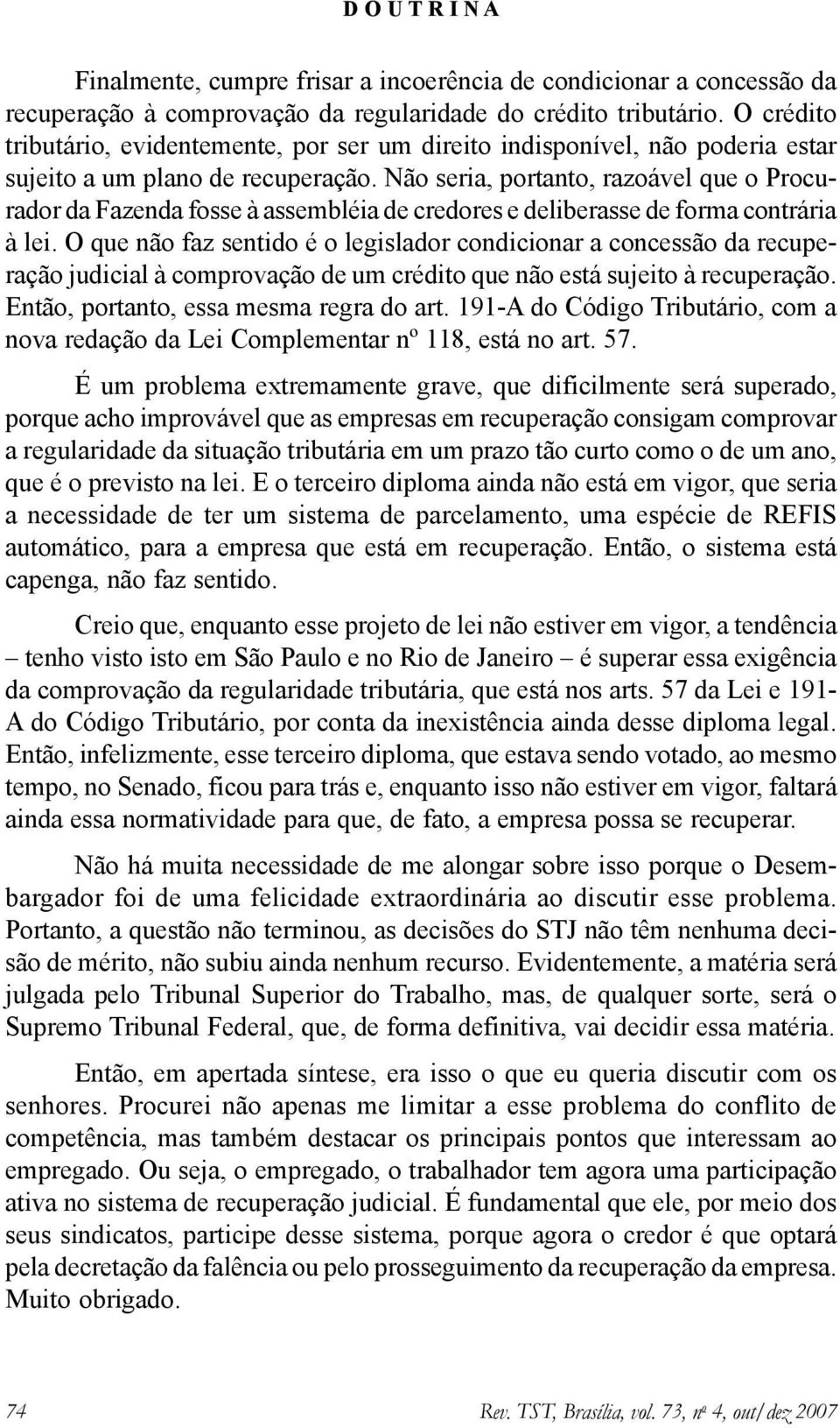 Não seria, portanto, razoável que o Procurador da Fazenda fosse à assembléia de credores e deliberasse de forma contrária à lei.