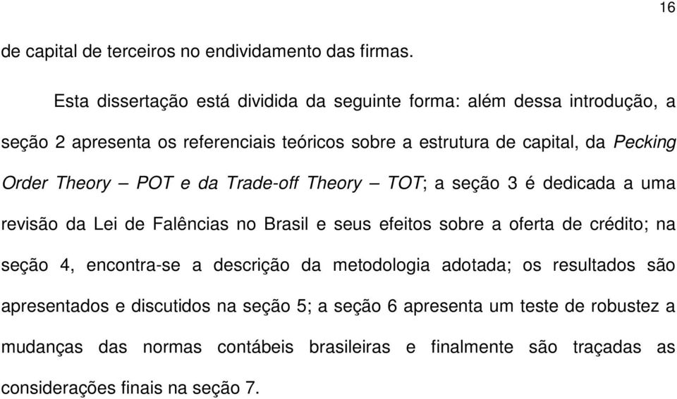 Pecking Order Theory POT e da Trade-off Theory TOT; a seção 3 é dedicada a uma revisão da Lei de Falências no Brasil e seus efeitos sobre a oferta de