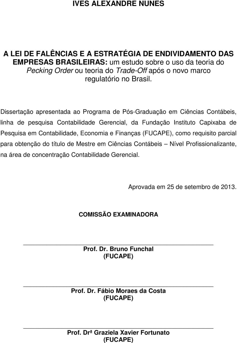 Dissertação apresentada ao Programa de Pós-Graduação em Ciências Contábeis, linha de pesquisa Contabilidade Gerencial, da Fundação Instituto Capixaba de Pesquisa em Contabilidade,