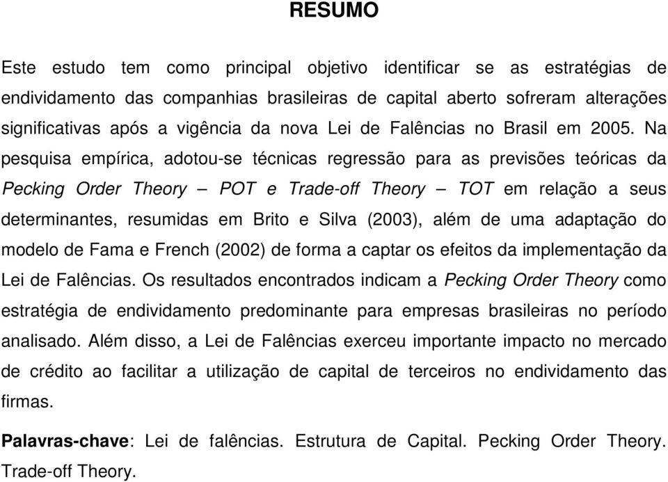 Na pesquisa empírica, adotou-se técnicas regressão para as previsões teóricas da Pecking Order Theory POT e Trade-off Theory TOT em relação a seus determinantes, resumidas em Brito e Silva (2003),